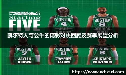 凯尔特人与公牛的精彩对决回顾及赛季展望分析